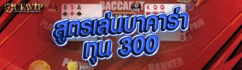 สูตรเล่นบาคาร่า ทุน 300