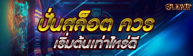 ปั่นสล็อต ควรเริ่มต้นเท่าไหร่ด